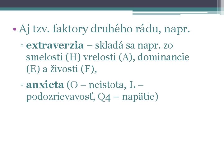  • Aj tzv. faktory druhého rádu, napr. ▫ extraverzia – skladá sa napr.