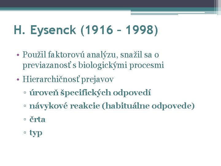 H. Eysenck (1916 – 1998) • Použil faktorovú analýzu, snažil sa o previazanosť s