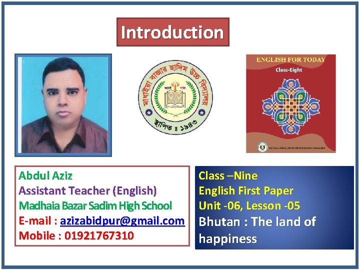 Introduction Abdul Aziz Assistant Teacher (English) Madhaia Bazar Sadim High School E-mail : azizabidpur@gmail.