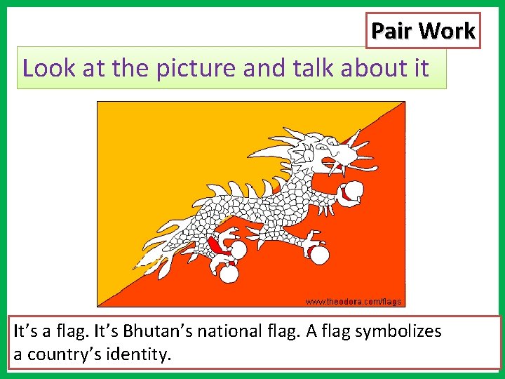 Pair Work Look at the picture and talk about it It’s a flag. It’s