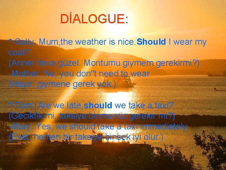 DİALOGUE: *-Sally: Mum, the weather is nice. Should I wear my coat? (Annei hava