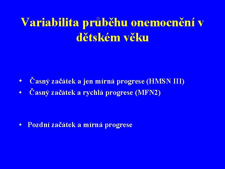 Variabilita průběhu onemocnění v dětském věku • Časný začátek a jen mírná progrese (HMSN