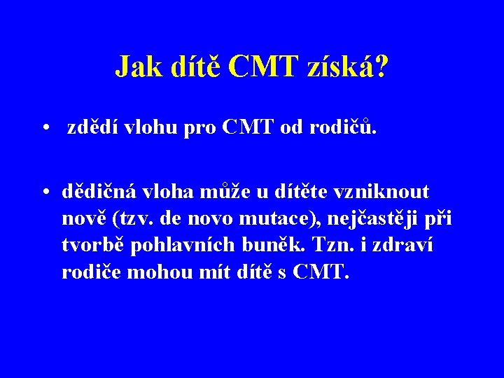 Jak dítě CMT získá? • zdědí vlohu pro CMT od rodičů. • dědičná vloha