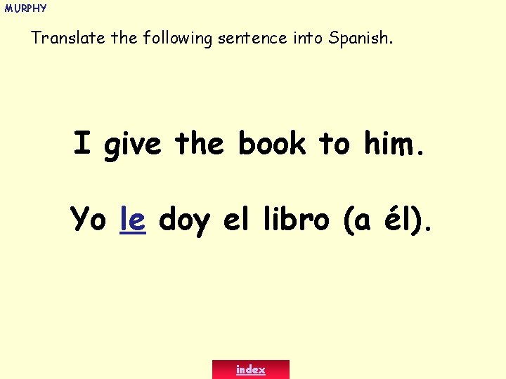 MURPHY Translate the following sentence into Spanish. I give the book to him. Yo