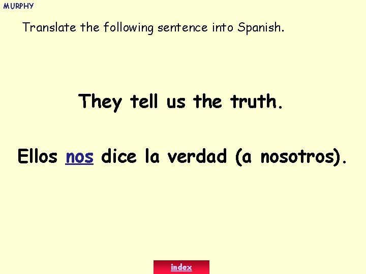 MURPHY Translate the following sentence into Spanish. They tell us the truth. Ellos nos