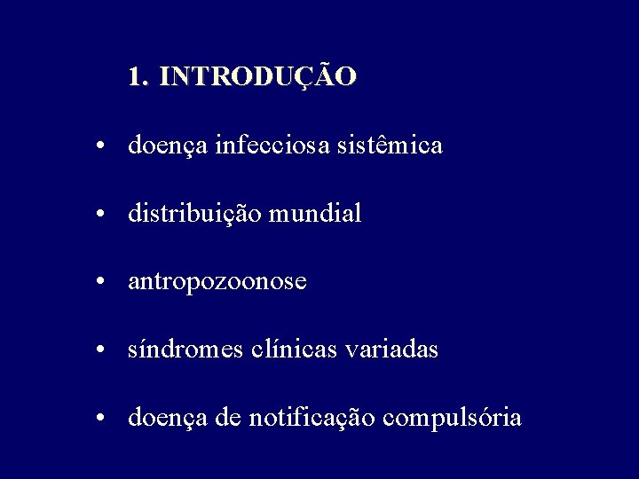 1. INTRODUÇÃO • doença infecciosa sistêmica • distribuição mundial • antropozoonose • síndromes clínicas