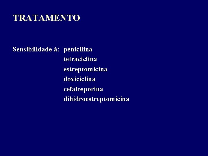 TRATAMENTO Sensibilidade à: penicilina tetraciclina estreptomicina doxiciclina cefalosporina dihidroestreptomicina 