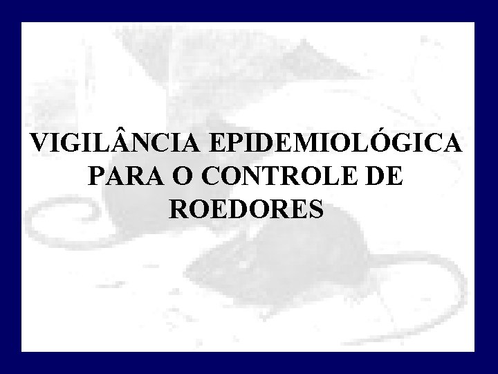 VIGIL NCIA EPIDEMIOLÓGICA PARA O CONTROLE DE ROEDORES 