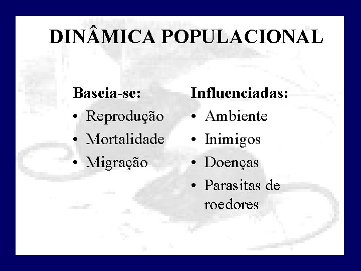 DIN MICA POPULACIONAL Baseia-se: • Reprodução • Mortalidade • Migração Influenciadas: • Ambiente •