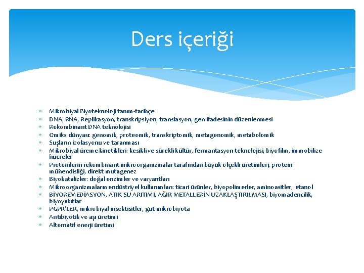 Ders içeriği Mikrobiyal Biyoteknoloji tanım-tarihçe DNA, Replikasyon, transkripsiyon, translasyon, gen ifadesinin düzenlenmesi Rekombinant DNA