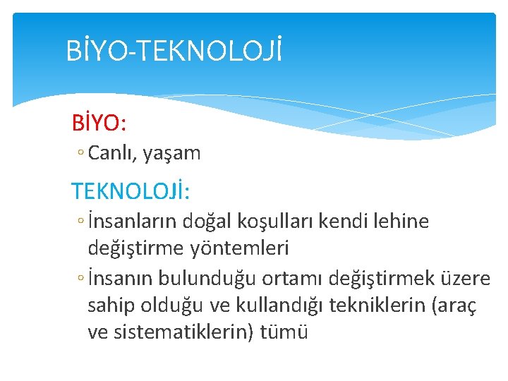 BİYO-TEKNOLOJİ BİYO: ◦ Canlı, yaşam TEKNOLOJİ: ◦ İnsanların doğal koşulları kendi lehine değiştirme yöntemleri