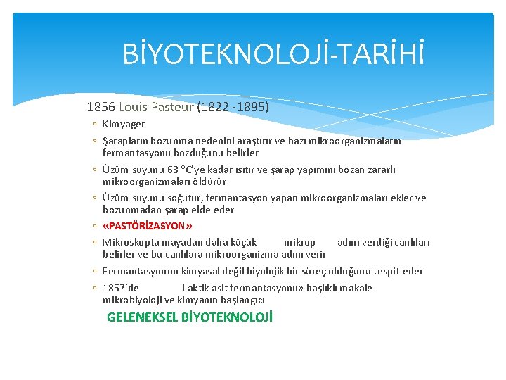 BİYOTEKNOLOJİ-TARİHİ 1856 Louis Pasteur (1822 -1895) ◦ Kimyager ◦ Şarapların bozunma nedenini araştırır ve