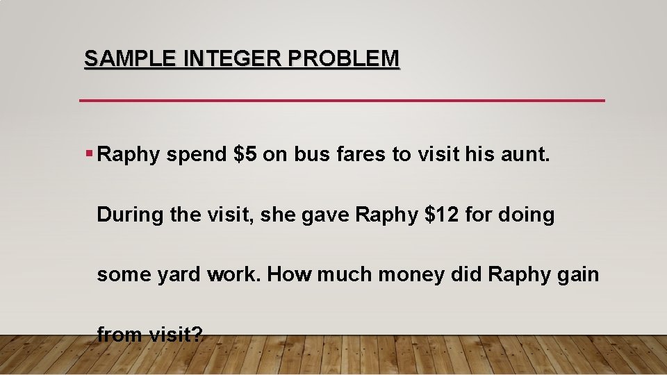 SAMPLE INTEGER PROBLEM § Raphy spend $5 on bus fares to visit his aunt.