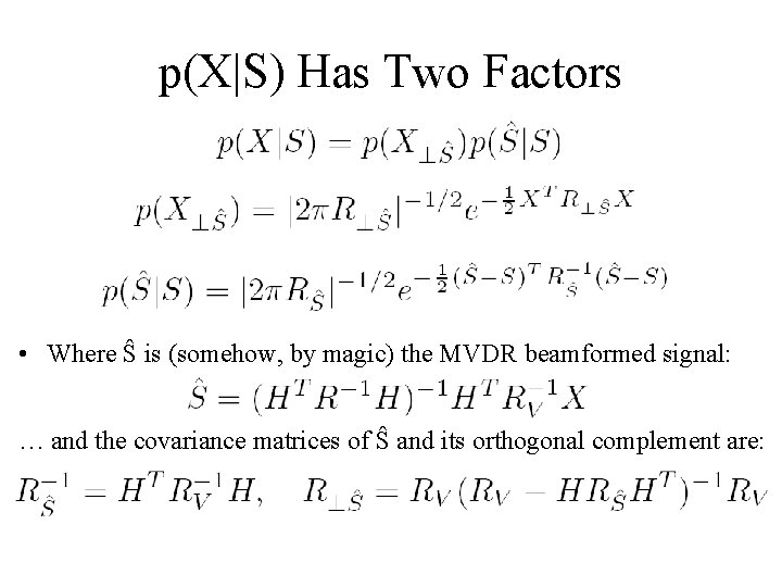 p(X|S) Has Two Factors • Where Ŝ is (somehow, by magic) the MVDR beamformed