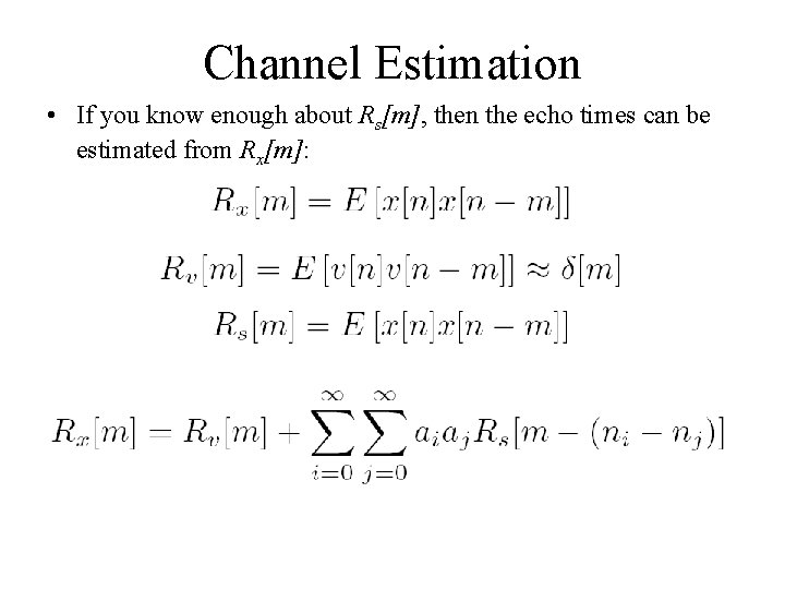 Channel Estimation • If you know enough about Rs[m], then the echo times can