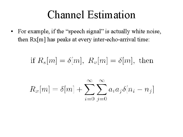 Channel Estimation • For example, if the “speech signal” is actually white noise, then