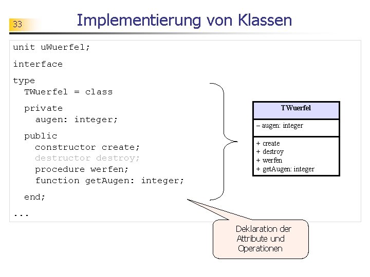 Implementierung von Klassen 33 unit u. Wuerfel; interface type TWuerfel = class private augen: