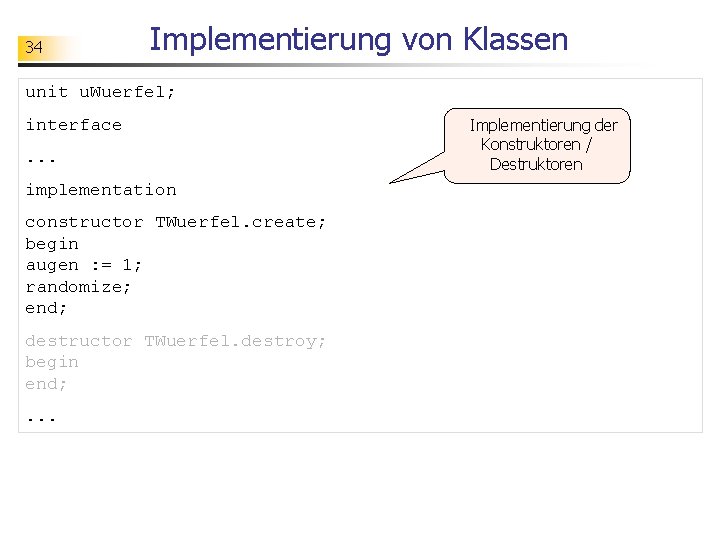 34 Implementierung von Klassen unit u. Wuerfel; interface. . . implementation constructor TWuerfel. create;