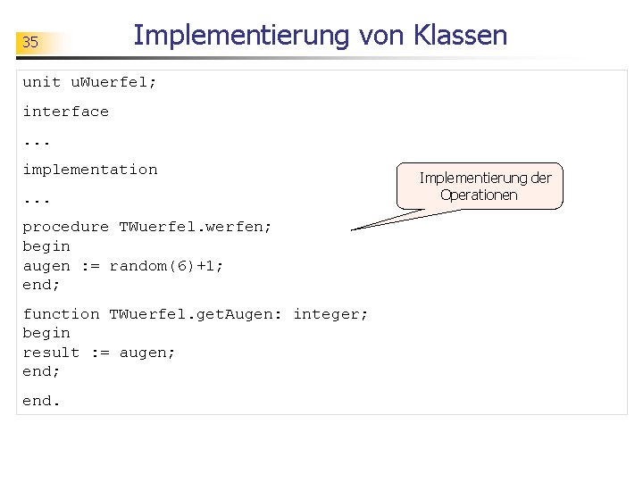 35 Implementierung von Klassen unit u. Wuerfel; interface. . . implementation. . . procedure