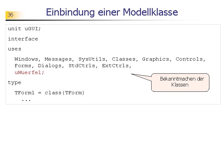 Einbindung einer Modellklasse 36 unit u. GUI; interface uses Windows, Messages, Sys. Utils, Classes,