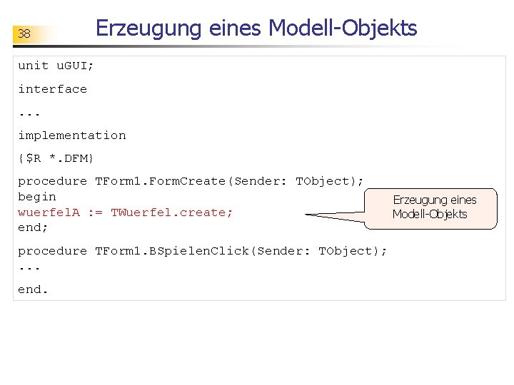 38 Erzeugung eines Modell-Objekts unit u. GUI; interface. . . implementation {$R *. DFM}