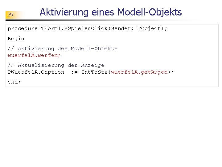 39 Aktivierung eines Modell-Objekts procedure TForm 1. BSpielen. Click(Sender: TObject); Begin // Aktivierung des