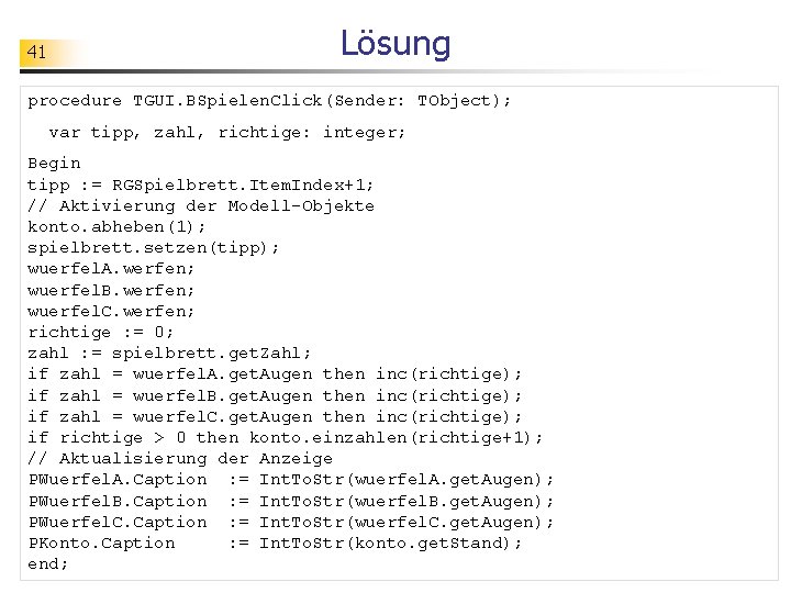 41 Lösung procedure TGUI. BSpielen. Click(Sender: TObject); var tipp, zahl, richtige: integer; Begin tipp