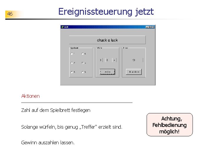 Ereignissteuerung jetzt 46 Aktionen Zahl auf dem Spielbrett festlegen Solange würfeln, bis genug „Treffer“