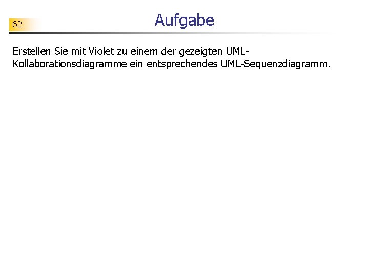 62 Aufgabe Erstellen Sie mit Violet zu einem der gezeigten UMLKollaborationsdiagramme ein entsprechendes UML-Sequenzdiagramm.