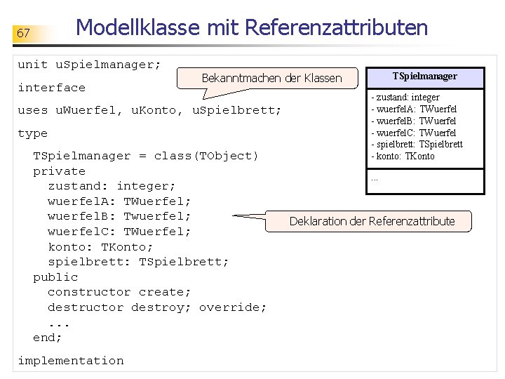 Modellklasse mit Referenzattributen 67 unit u. Spielmanager; interface uses u. Wuerfel, u. Konto, u.