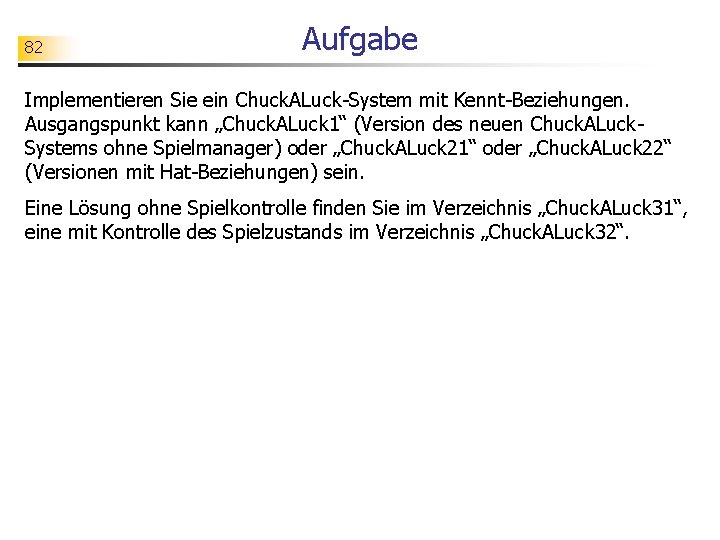 82 Aufgabe Implementieren Sie ein Chuck. ALuck-System mit Kennt-Beziehungen. Ausgangspunkt kann „Chuck. ALuck 1“