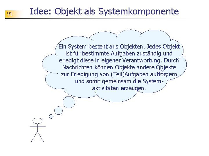 91 Idee: Objekt als Systemkomponente Ein System besteht aus Objekten. Jedes Objekt ist für