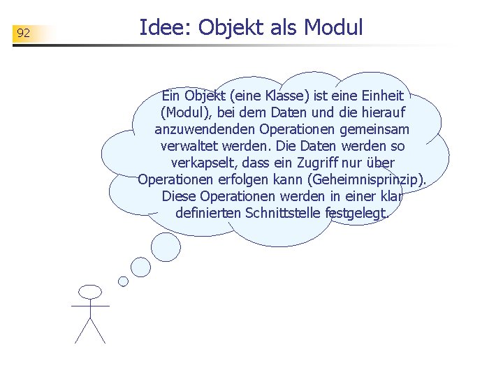 92 Idee: Objekt als Modul Ein Objekt (eine Klasse) ist eine Einheit (Modul), bei