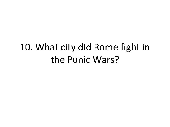10. What city did Rome fight in the Punic Wars?  10. What city did Rome fight in the Punic Wars?