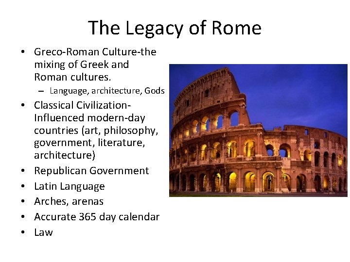 The Legacy of Rome • Greco-Roman Culture-the mixing of Greek and Roman cultures. – The Legacy of Rome • Greco-Roman Culture-the mixing of Greek and Roman cultures. –