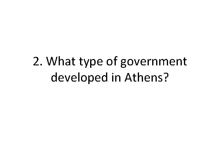 2. What type of government developed in Athens?  2. What type of government developed in Athens?