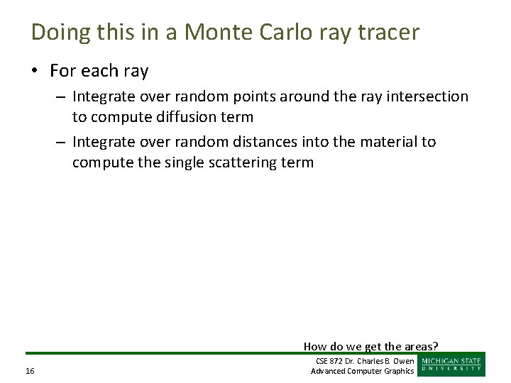 Doing this in a Monte Carlo ray tracer • For each ray – Integrate