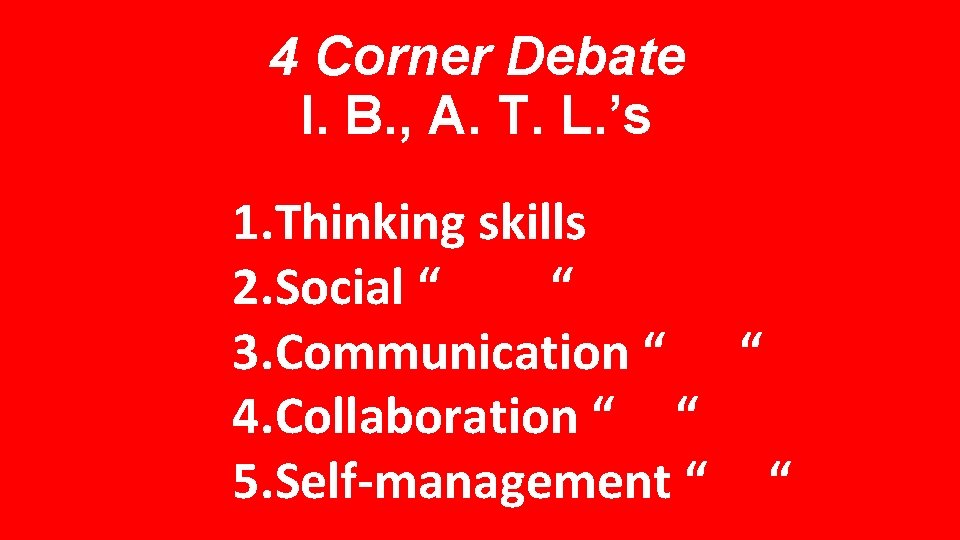 4 Corner Debate I. B. , A. T. L. ’s 1. Thinking skills 2.