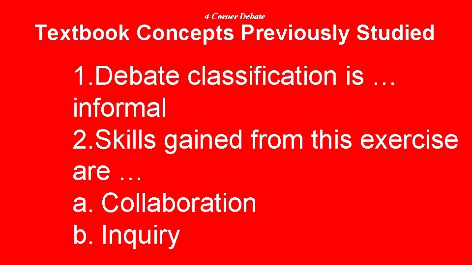 4 Corner Debate Textbook Concepts Previously Studied 1. Debate classification is … informal 2.