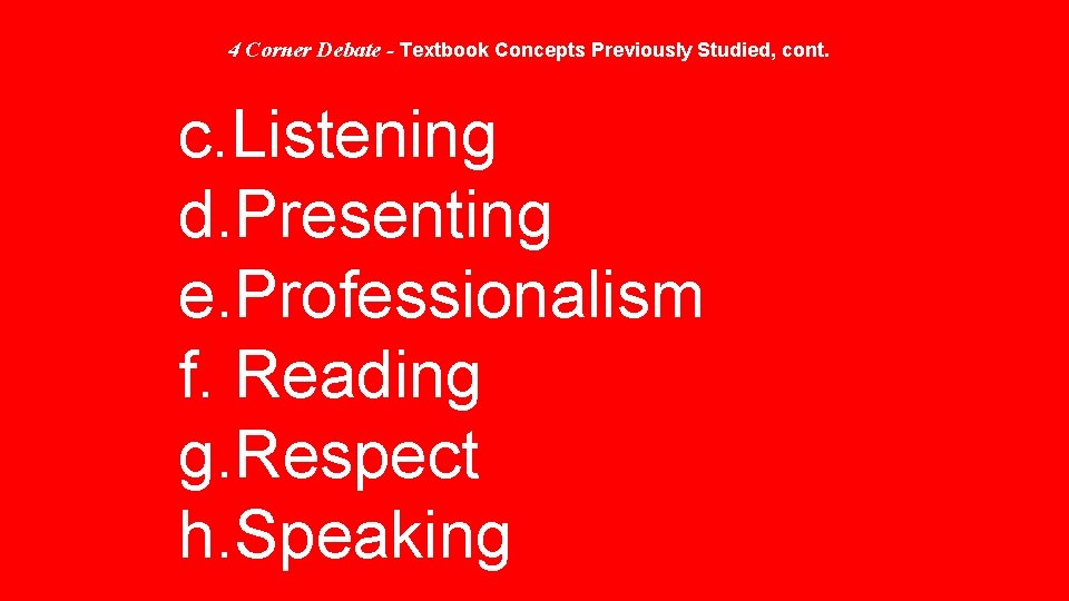 4 Corner Debate - Textbook Concepts Previously Studied, cont. c. Listening d. Presenting e.