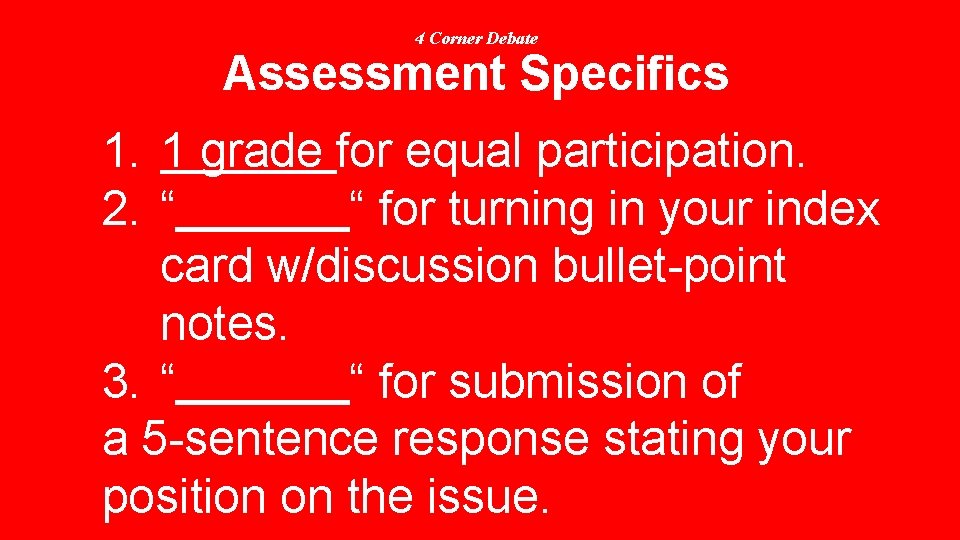 4 Corner Debate Assessment Specifics 1. 1 grade for equal participation. 2. “ “