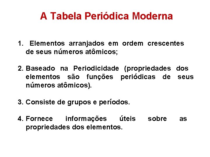 A Tabela Periódica Moderna 1. Elementos arranjados em ordem crescentes de seus números atômicos;