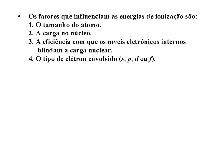  • Os fatores que influenciam as energias de ionização são: 1. O tamanho