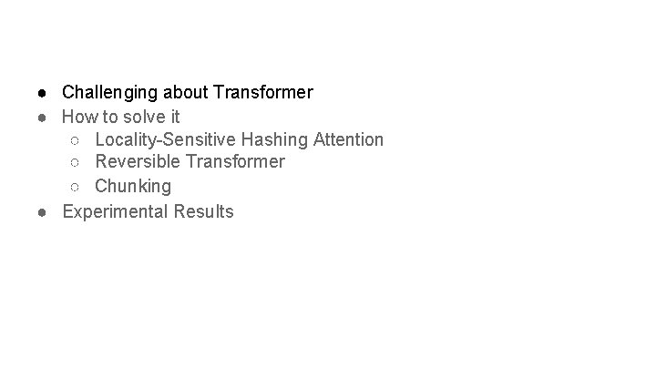 ● Challenging about Transformer ● How to solve it ○ Locality-Sensitive Hashing Attention ○