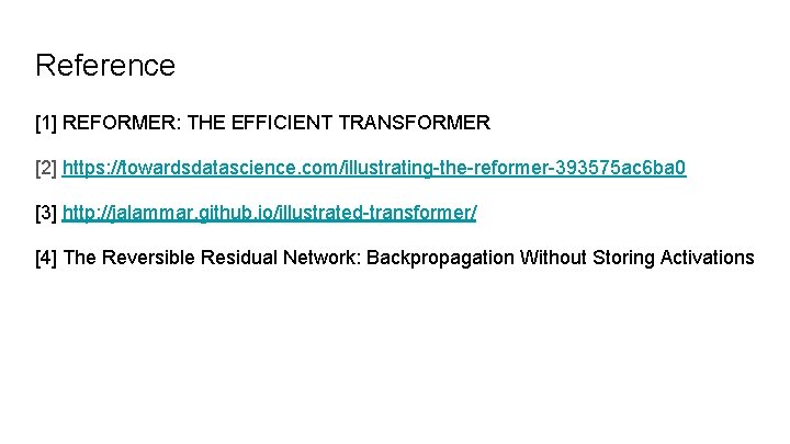 Reference [1] REFORMER: THE EFFICIENT TRANSFORMER [2] https: //towardsdatascience. com/illustrating-the-reformer-393575 ac 6 ba 0