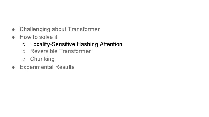 ● Challenging about Transformer ● How to solve it ○ Locality-Sensitive Hashing Attention ○