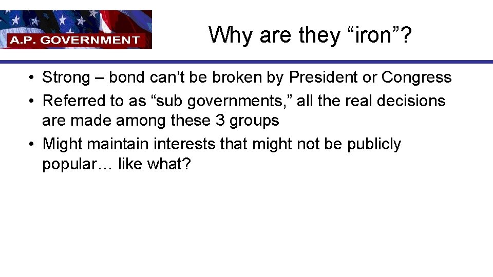 Why are they “iron”? • Strong – bond can’t be broken by President or