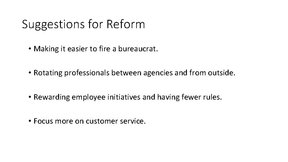 Suggestions for Reform • Making it easier to fire a bureaucrat. • Rotating professionals