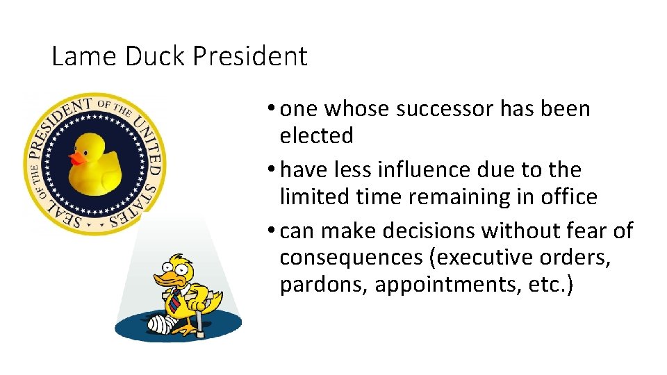 Lame Duck President • one whose successor has been elected • have less influence