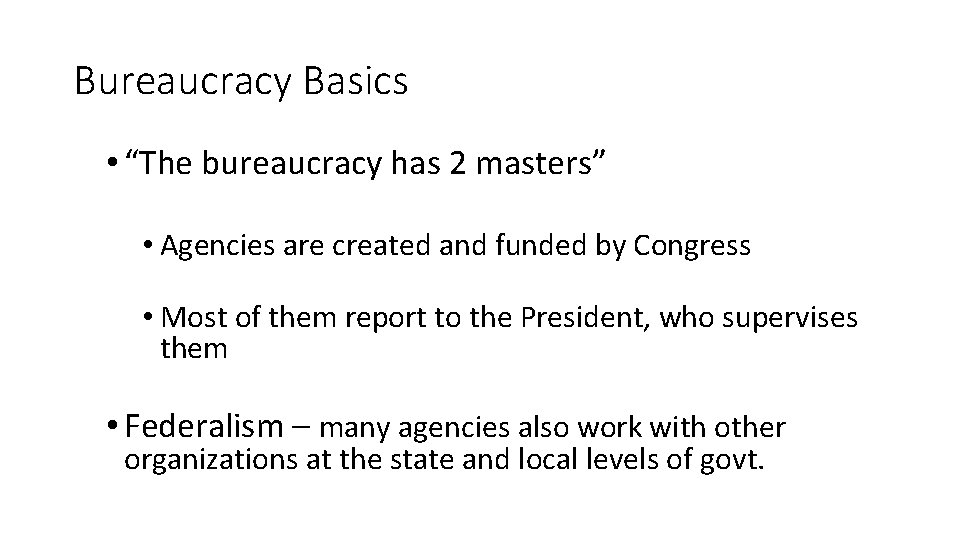 Bureaucracy Basics • “The bureaucracy has 2 masters” • Agencies are created and funded